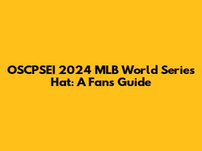 OSCPSEI 2024 MLB World Series Hat: A Fan's Guide