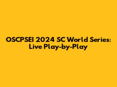 OSCPSEI 2024 SC World Series: Live Play-by-Play