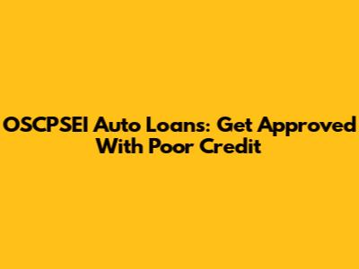 OSCPSEI Auto Loans: Get Approved With Poor Credit