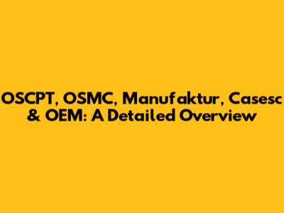 OSCPT, OSMC, Manufaktur, Casesc & OEM: A Detailed Overview