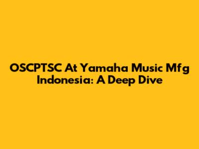 OSCPTSC At Yamaha Music Mfg Indonesia: A Deep Dive