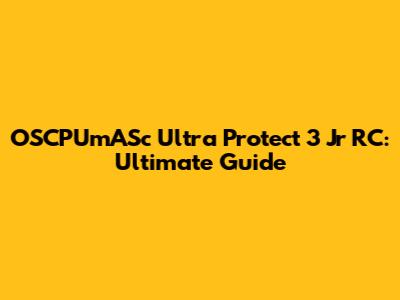OSCPUmASc Ultra Protect 3 Jr RC: Ultimate Guide