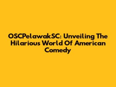 OSCPelawakSC: Unveiling The Hilarious World Of American Comedy