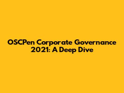 OSCPen Corporate Governance 2021: A Deep Dive