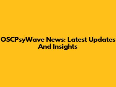 OSCPsyWave News: Latest Updates And Insights