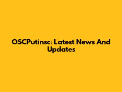 OSCPutinsc: Latest News And Updates