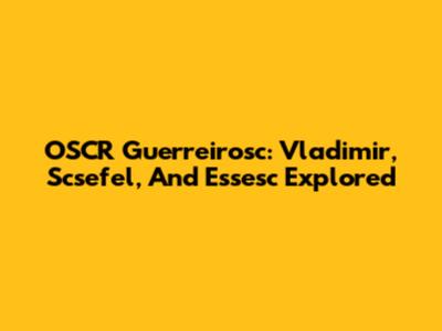 OSCR Guerreirosc: Vladimir, Scsefel, And Essesc Explored