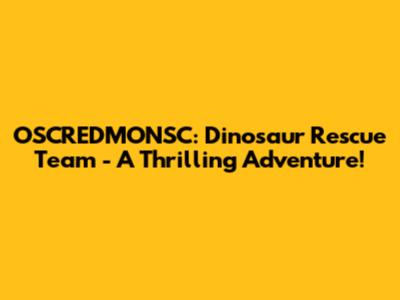 OSCREDMONSC: Dinosaur Rescue Team - A Thrilling Adventure!