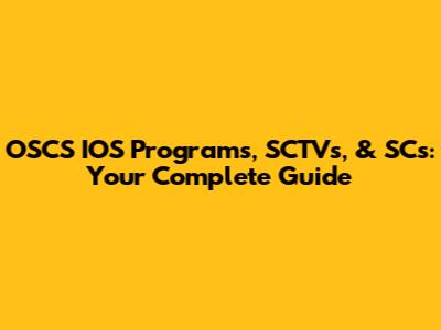 OSCS IOS Programs, SCTVs, & SCs: Your Complete Guide