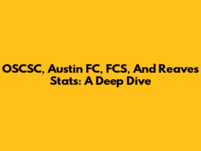 OSCSC, Austin FC, FCS, And Reaves Stats: A Deep Dive