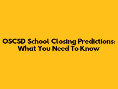 OSCSD School Closing Predictions: What You Need To Know
