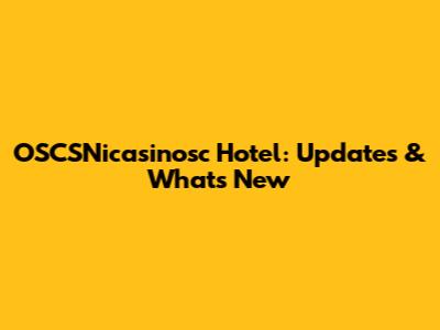 OSCSNicasinosc Hotel: Updates & What's New