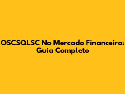 OSCSQLSC No Mercado Financeiro: Guia Completo