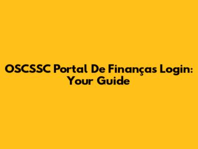OSCSSC Portal De Finanças Login: Your Guide
