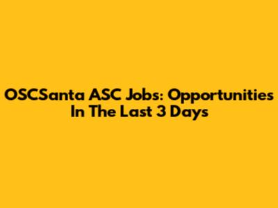 OSCSanta ASC Jobs: Opportunities In The Last 3 Days