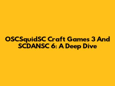 OSCSquidSC Craft Games 3 And SCDANSC 6: A Deep Dive