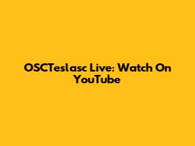 OSCTeslasc Live: Watch On YouTube