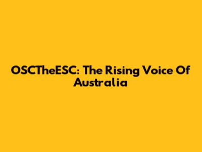 OSCTheESC: The Rising Voice Of Australia