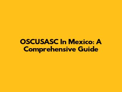 OSCUSASC In Mexico: A Comprehensive Guide