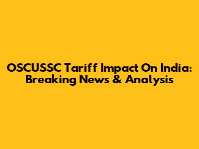 OSCUSSC Tariff Impact On India: Breaking News & Analysis