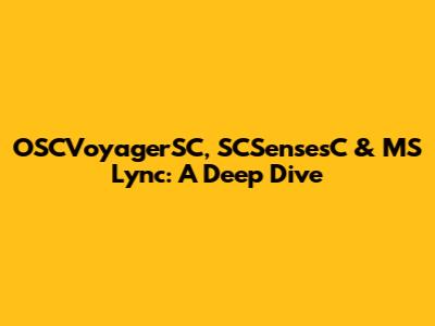 OSCVoyagerSC, SCSensesC & MS Lync: A Deep Dive