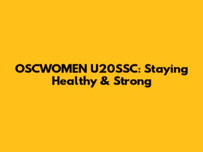 OSCWOMEN U20'SSC: Staying Healthy & Strong