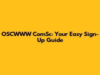 OSCWWW ComSc: Your Easy Sign-Up Guide