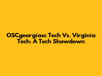 OSCgeorgiasc Tech Vs. Virginia Tech: A Tech Showdown