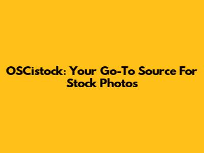 OSCistock: Your Go-To Source For Stock Photos