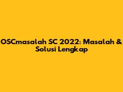 OSCmasalah SC 2022: Masalah & Solusi Lengkap
