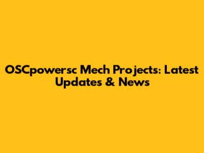OSCpowersc Mech Projects: Latest Updates & News