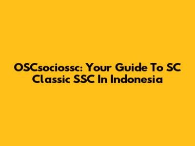 OSCsociossc: Your Guide To SC Classic SSC In Indonesia