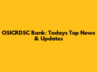 OSICRDSC Bank: Today's Top News & Updates