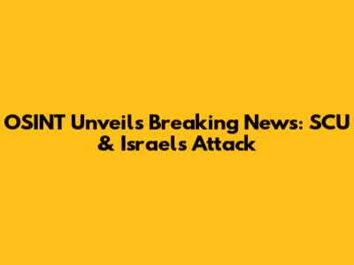OSINT Unveils Breaking News: SCU & Israel's Attack
