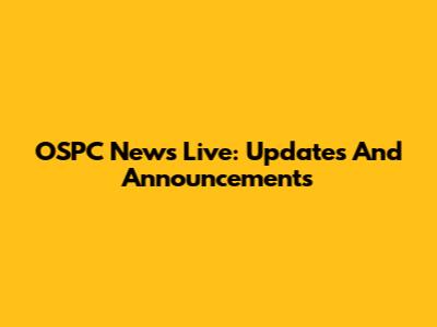 OSPC News Live: Updates And Announcements