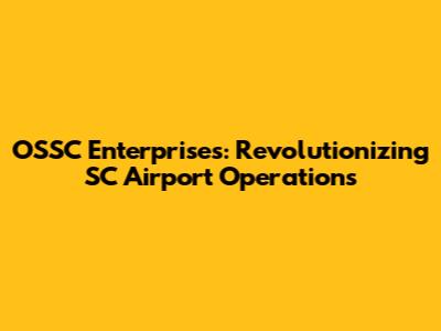 OSSC Enterprises: Revolutionizing SC Airport Operations