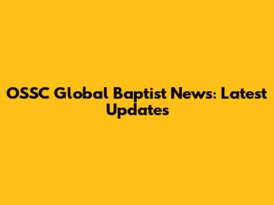 OSSC Global Baptist News: Latest Updates