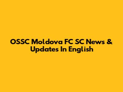 OSSC Moldova FC SC News & Updates In English
