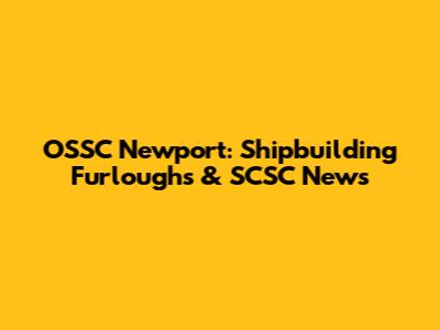 OSSC Newport: Shipbuilding Furloughs & SCSC News