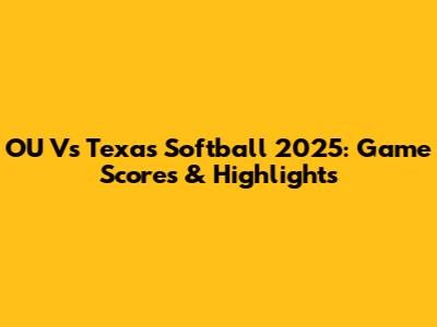 OU Vs Texas Softball 2025: Game Scores & Highlights