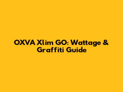 OXVA Xlim GO: Wattage & Graffiti Guide