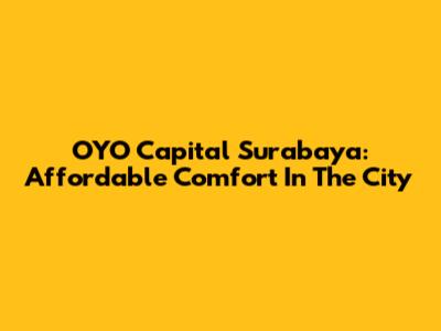OYO Capital Surabaya: Affordable Comfort In The City