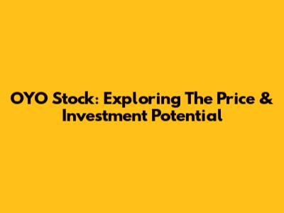 OYO Stock: Exploring The Price & Investment Potential