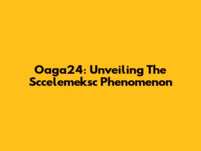 Oaga24: Unveiling The Sccelemeksc Phenomenon