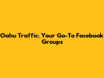 Oahu Traffic: Your Go-To Facebook Groups