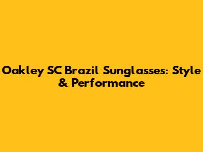 Oakley SC Brazil Sunglasses: Style & Performance