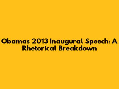 Obama's 2013 Inaugural Speech: A Rhetorical Breakdown