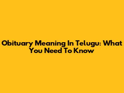 Obituary Meaning In Telugu: What You Need To Know