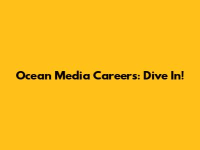 Ocean Media Careers: Dive In!