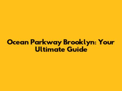 Ocean Parkway Brooklyn: Your Ultimate Guide
